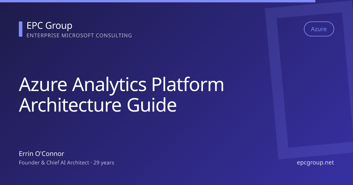 Azure Analytics Platform Architecture Guide: Fabric, Synapse & Lakehouse Patterns | EPC Group - EPC Group enterprise consulting