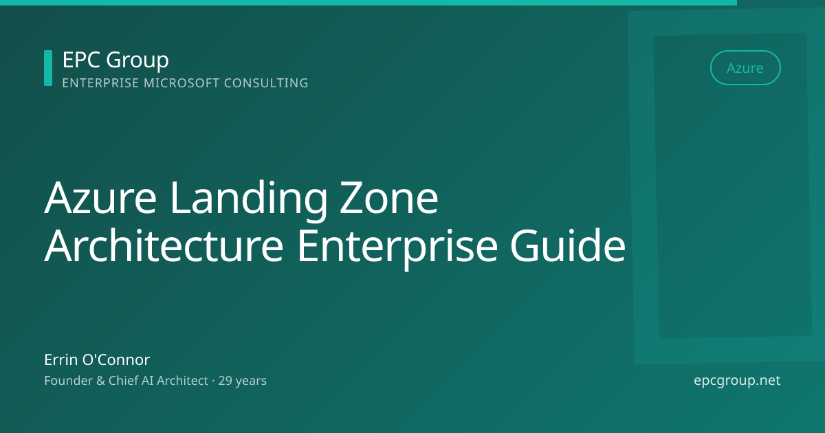 Azure Landing Zone Architecture: Enterprise Guide 2026 - EPC Group enterprise consulting