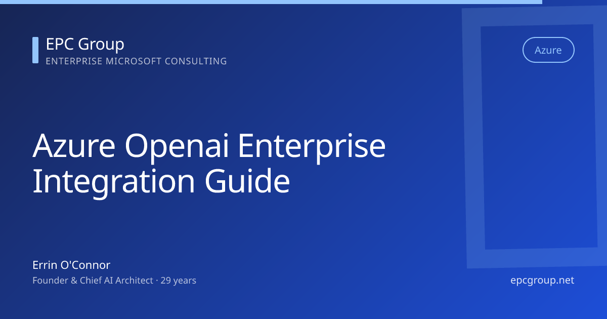 Azure OpenAI: Enterprise Integration Guide 2026 - EPC Group enterprise consulting