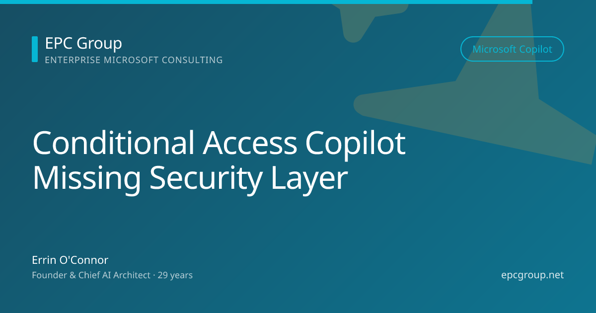 Conditional Access for Copilot: Missing Security Layer 2026 - EPC Group enterprise consulting
