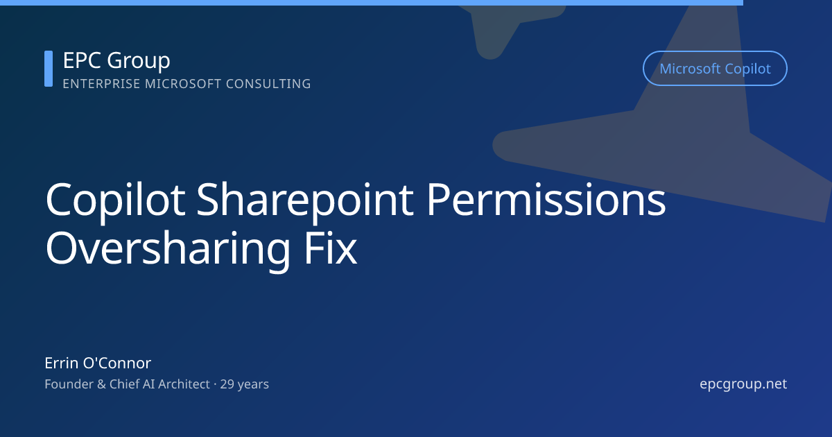 Copilot Exposes Overshared SharePoint Data: How to Fix - EPC Group enterprise consulting