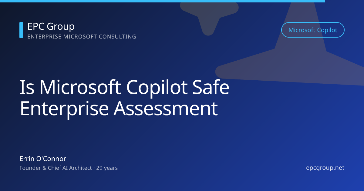 Is Microsoft Copilot Safe? 47-Point Assessment 2026 - EPC Group enterprise consulting
