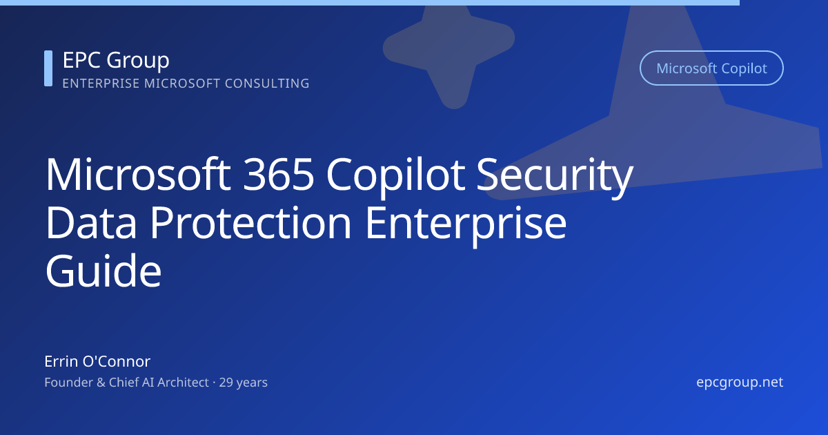 Copilot Security & Data Protection: Enterprise Guide 2026 - EPC Group enterprise consulting