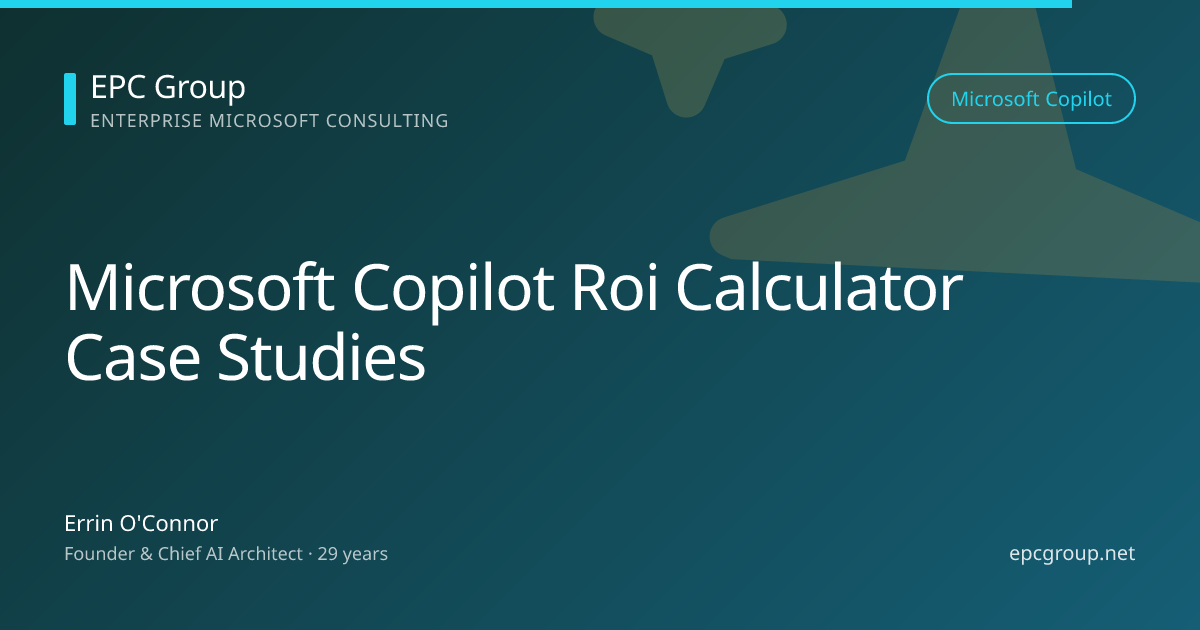 Microsoft Copilot ROI Calculator + 3 Real Fortune 500 Case Studies (2026) - EPC Group enterprise consulting