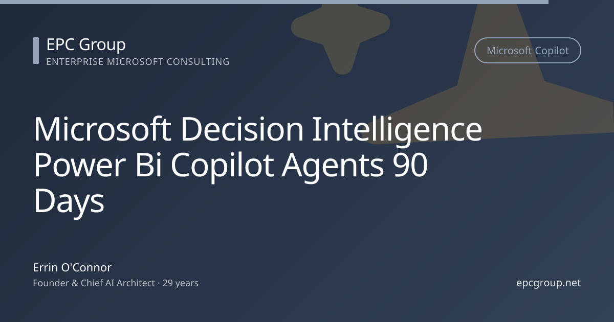 Microsoft Decision Intelligence: From Power BI Reports to Copilot Agents in 90 Days (Reference Architecture) - EPC Group enterprise consulting