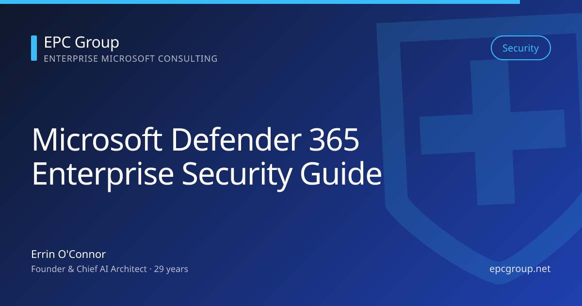 Microsoft Defender 365: Enterprise Security Guide 2026 - EPC Group enterprise consulting