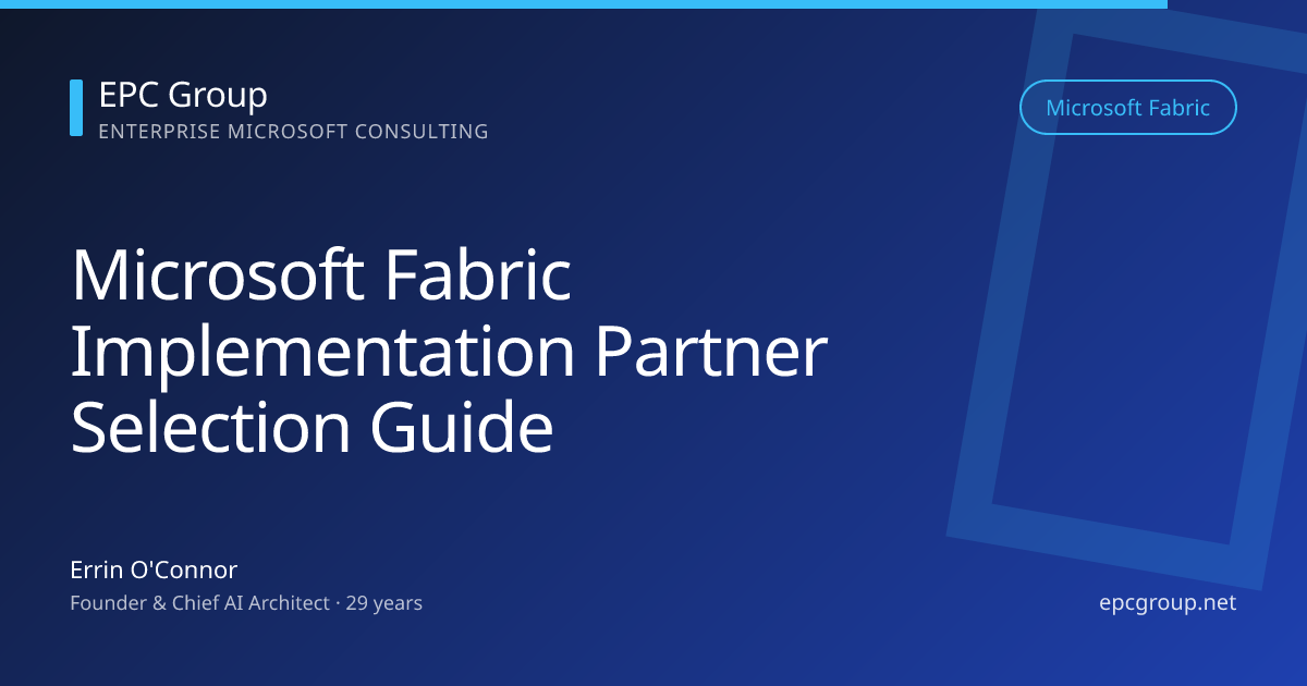 Microsoft Fabric Implementation Partner Selection Guide (2026) - EPC Group enterprise consulting