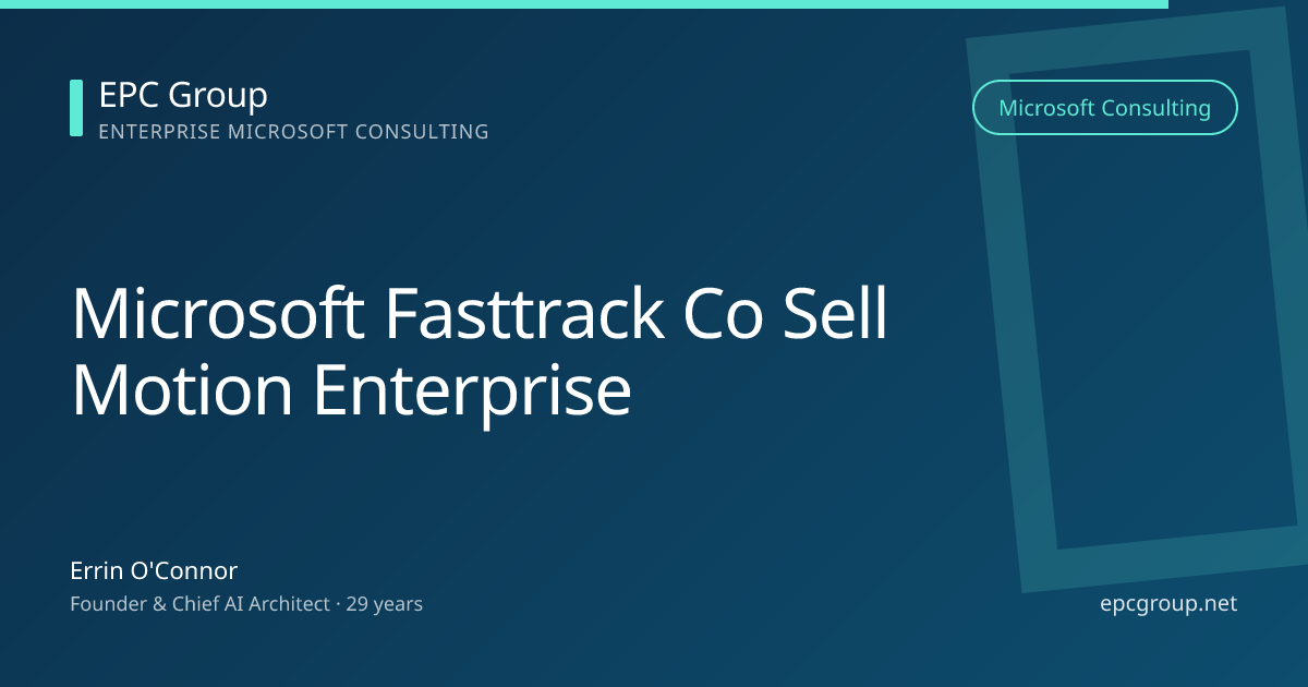 Microsoft FastTrack Co-Sell Motion: How Enterprises Should Use the Microsoft Partner Network in 2026 - EPC Group enterprise consulting