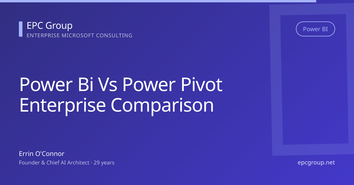 Power BI vs Power Pivot: Enterprise Comparison 2026 - EPC Group enterprise consulting