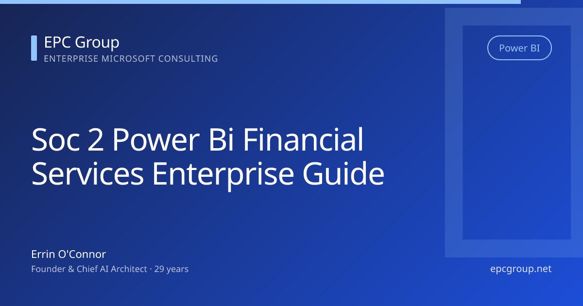 SOC 2 Power BI for Financial Services: Enterprise Guide 2026 - EPC Group enterprise consulting