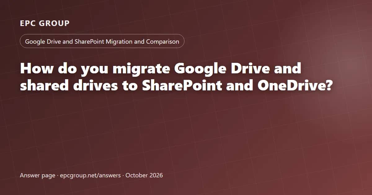 How do you migrate Google Drive and shared drives to SharePoint and OneDrive? - EPC Group enterprise consulting
