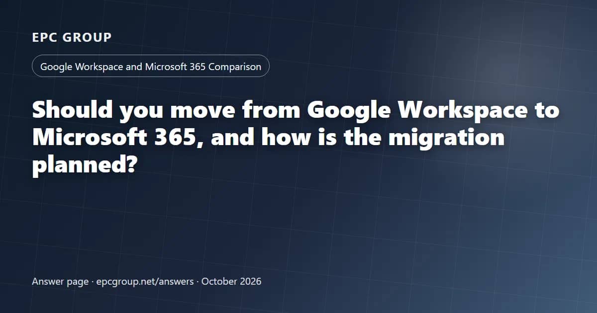 Should you move from Google Workspace to Microsoft 365, and how is the migration planned? - EPC Group enterprise consulting