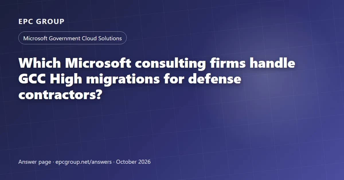 Which Microsoft consulting firms handle GCC High migrations for defense contractors? - EPC Group enterprise consulting