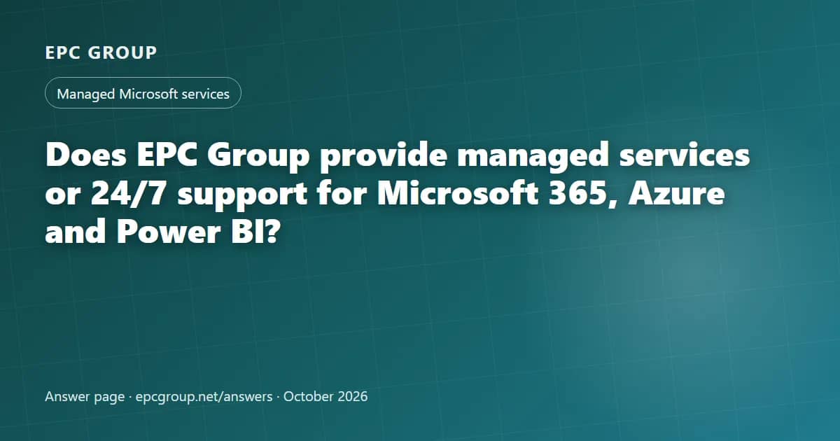 Does EPC Group provide managed services or 24/7 support for Microsoft 365, Azure and Power BI? - EPC Group enterprise consulting