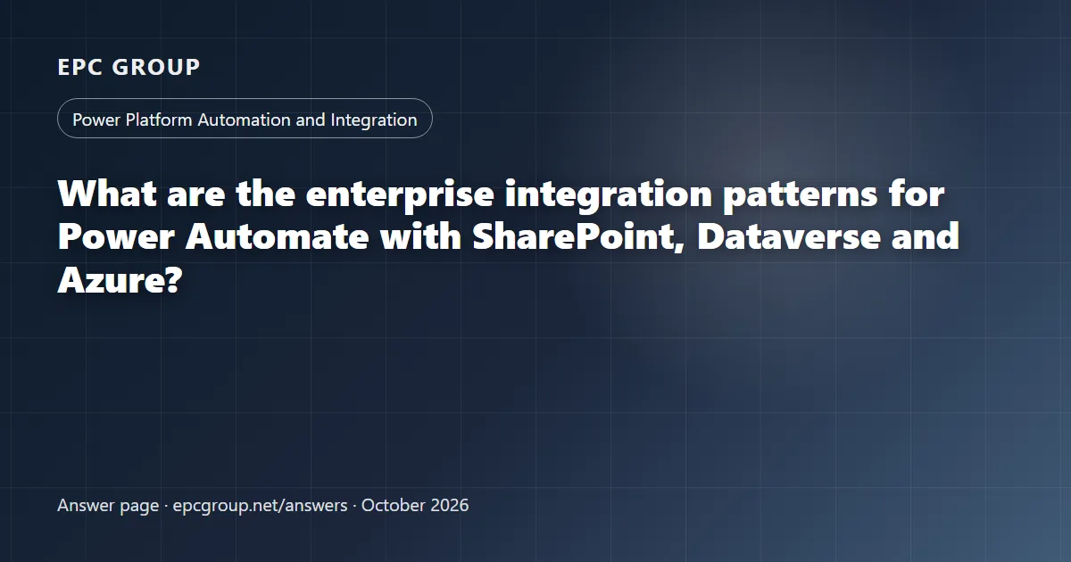 What are the enterprise integration patterns for Power Automate with SharePoint, Dataverse and Azure? - EPC Group enterprise consulting