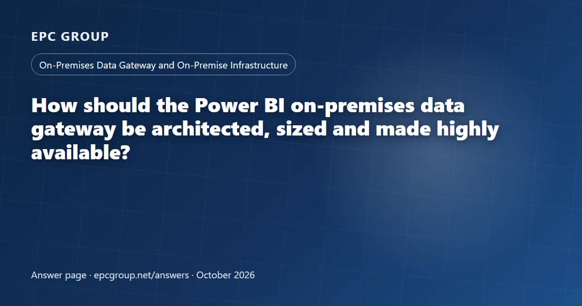 How should the Power BI on-premises data gateway be architected, sized and made highly available? - EPC Group enterprise consulting