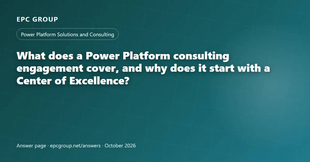 What does a Power Platform consulting engagement cover, and why does it start with a Center of Excellence? - EPC Group enterprise consulting