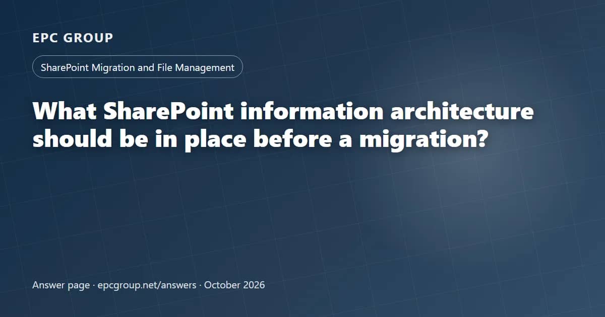 What SharePoint information architecture should be in place before a migration? - EPC Group enterprise consulting