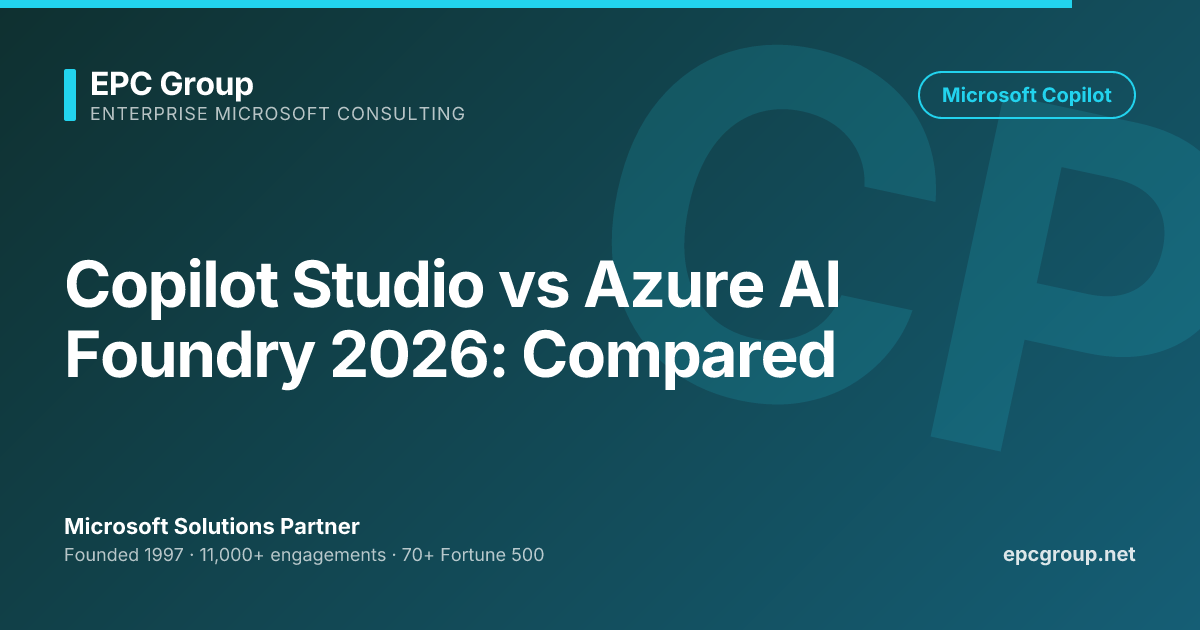 Copilot Studio vs Azure AI Foundry 2026 | EPC Group