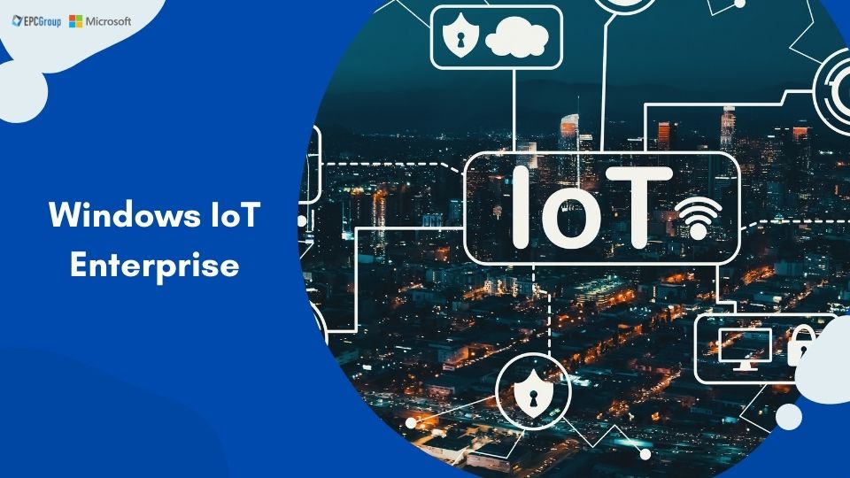 Windows IoT Enterprise Pricing And Features: Create, Deploy & Scale IoT Solutions