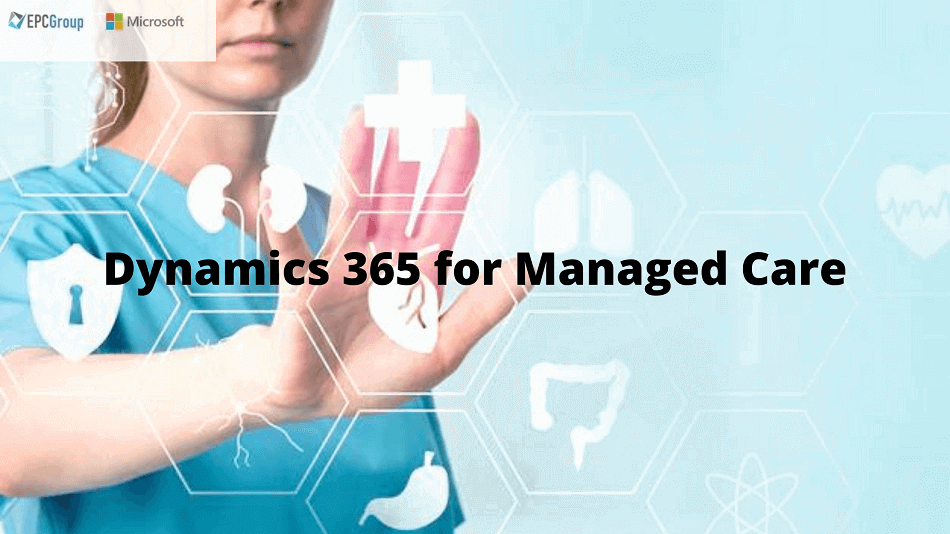 Dynamics 365 for Managed Care Can Help Your Healthcare Practice